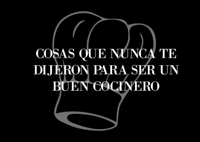 COSAS QUE NUNCA TE DIJERON PARA SER UN BUEN COCINERO1